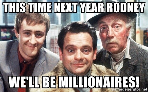 this-time-next-year-rodney-well-be-millionaires.jpg